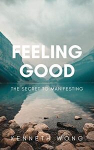 FEELING GOOD: THE SECRET TO MANIFESTING