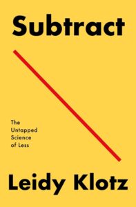 ‘SUBTRACT: THE UNTAPPED SCIENCE OF LESS’ by Leidy Klotz